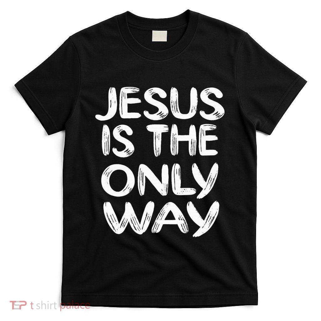 Jesus Is The Only Way T-Shirt