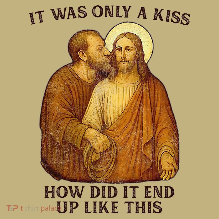 Jesus It Was Only A Kiss How Did It End Up Like This T-Shirt