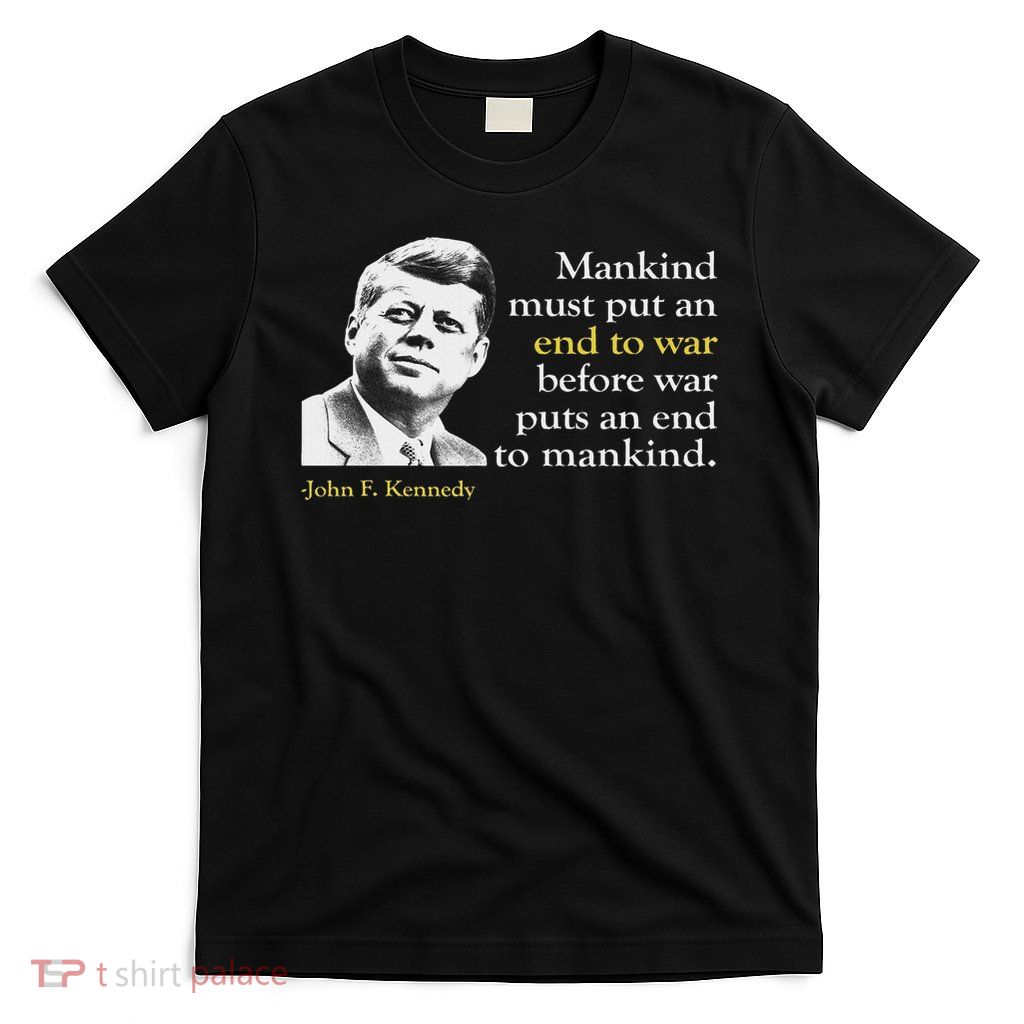 Jfk John F Kennedy President End War Quote T-Shirt