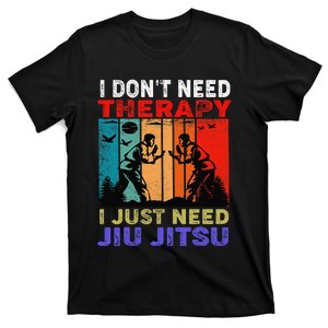 Jiu Jitsu I Don’T Need Therapy I Just Need Jiu Jitsu T-Shirt