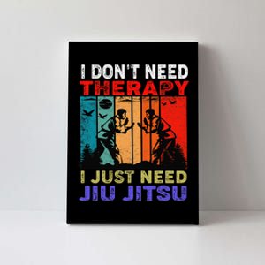 Jiu Jitsu I Don’T Need Therapy I Just Need Jiu Jitsu Canvas