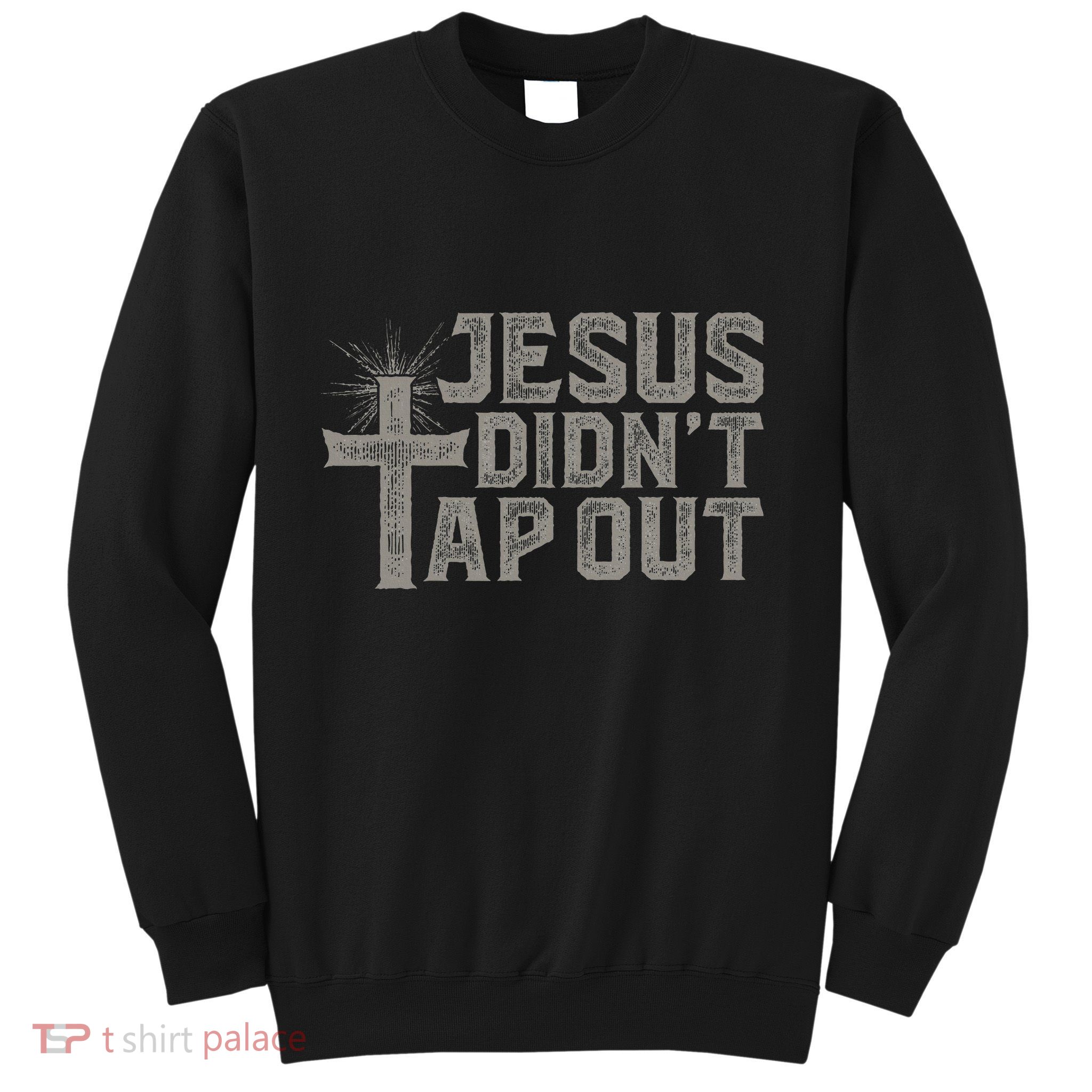 Jiu Jitsu Jesus Faith Christian Jesus DidnT Tap Out Sweatshirt