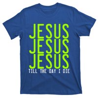 Jesus Jesus Jesus Till The Day I Die Gift Christian Revolution Great Gift T-Shirt