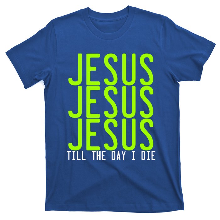 Jesus Jesus Jesus Till The Day I Die Gift Christian Revolution Great Gift T-Shirt