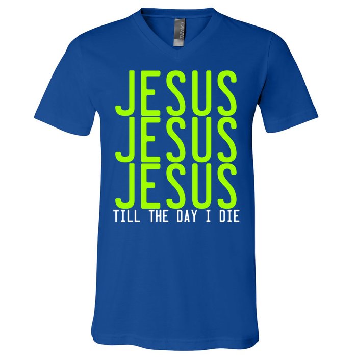 Jesus Jesus Jesus Till The Day I Die Gift Christian Revolution Great Gift V-Neck T-Shirt