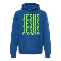 Jesus Jesus Jesus Till The Day I Die Gift Christian Revolution Great Gift Premium Hoodie