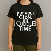 Jiu Jitsu Put Your Gi On ItS Cuddle Time Bjj Funny T-Shirt