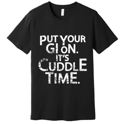 Jiu Jitsu Put Your Gi On ItS Cuddle Time Bjj Funny Premium T-Shirt
