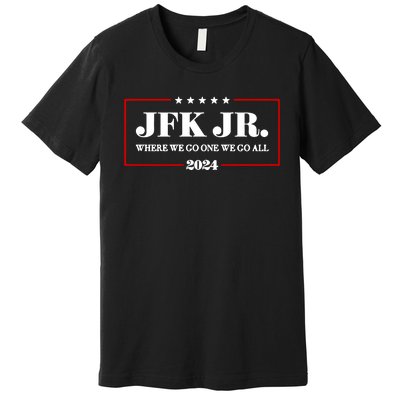 Jfk Jr Where We Go One We Go All 2024 Premium T-Shirt