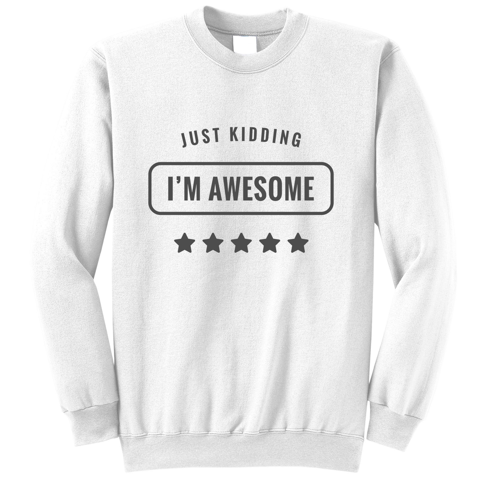 Just Kidding I'm Awesome Sweatshirt