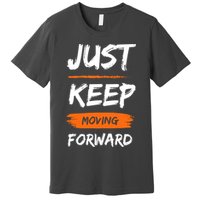 Just Keep Moving Forward Motivational Quote Premium T-Shirt
