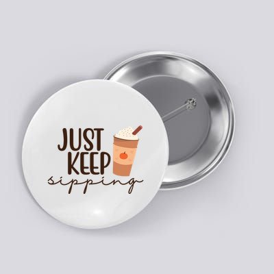Just Keep Sipping Pumpkin Spice Coffee Lover Button