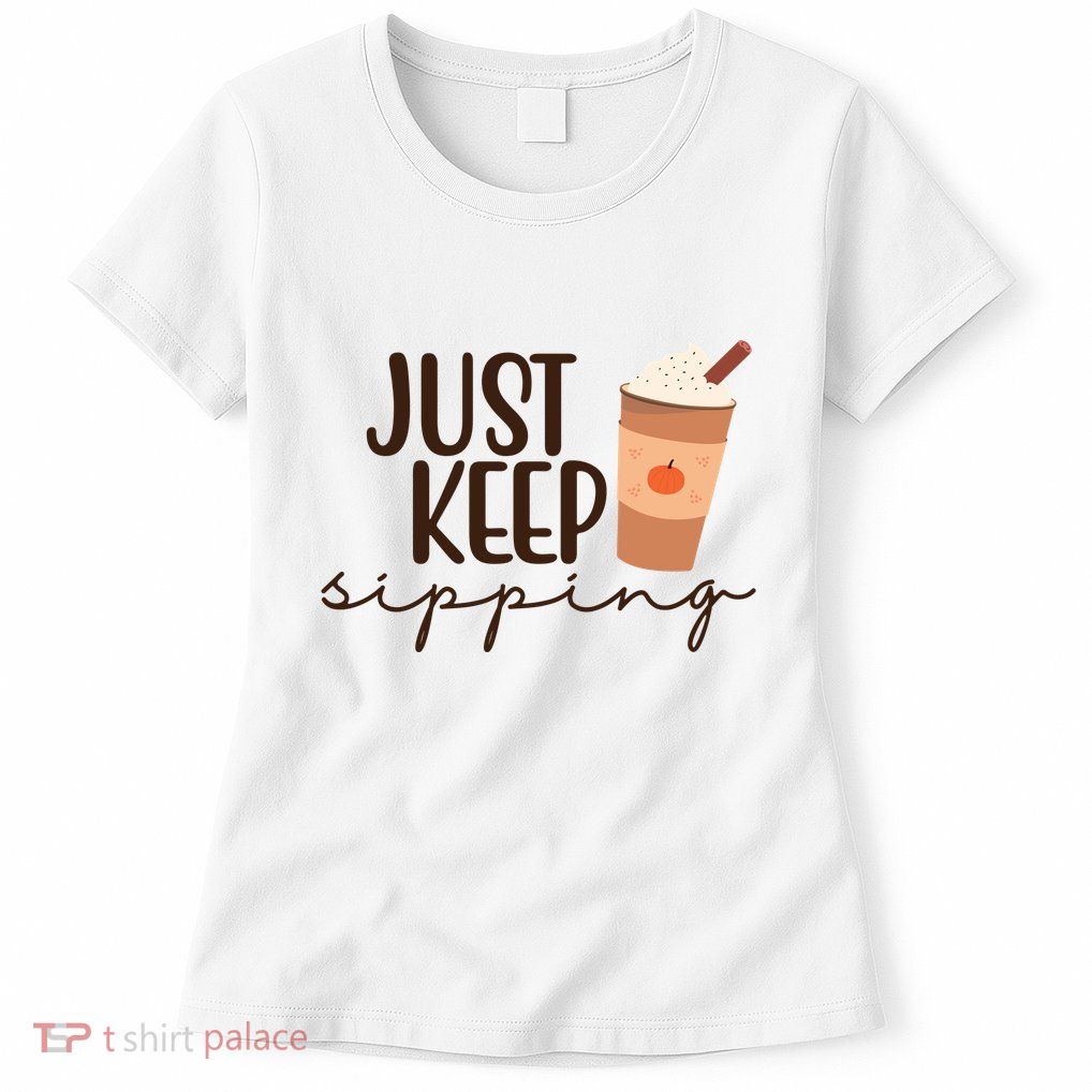 Just Keep Sipping Pumpkin Spice Coffee Lover Womens T-Shirt