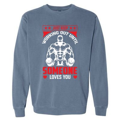 Just Keep Working Out Until Someone Loves You Fitness Gift Garment-Dyed Sweatshirt