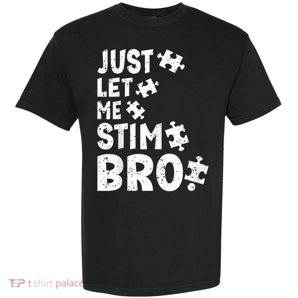 Just Let Me Stim Bro Autism Awareness Autistic Garment-Dyed Heavyweight T-Shirt