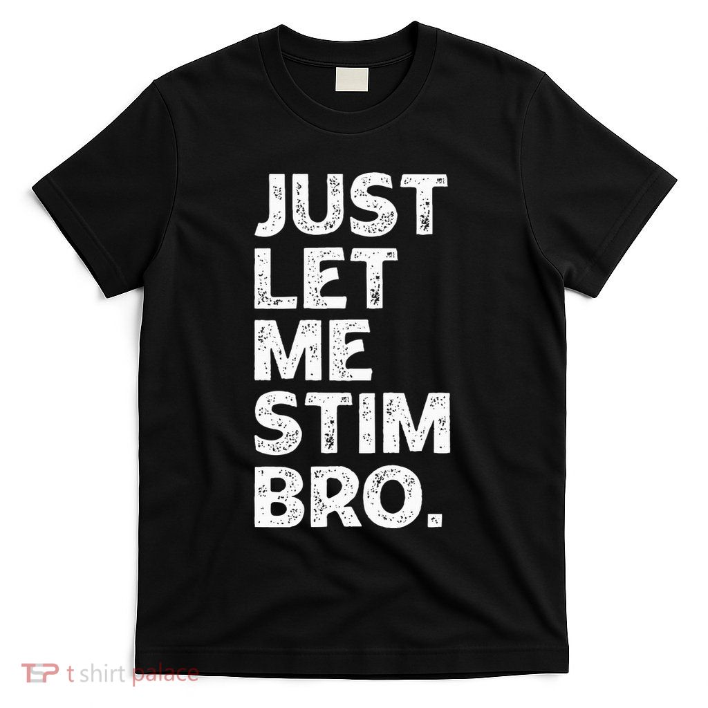 Just Let Me Stim Bro Funny Autism Awareness Month T-Shirt