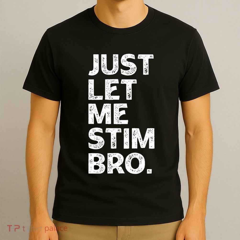 Just Let Me Stim Bro Funny Autism Awareness Month T-Shirt