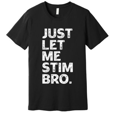 Just Let Me Stim Bro Funny Autism Awareness Month Premium T-Shirt