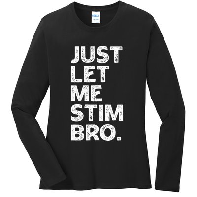 Just Let Me Stim Bro Funny Autism Awareness Month Ladies Long Sleeve Shirt