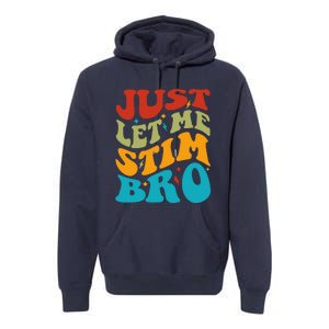 Just Let Me Stim Bro Funny Autism Awareness Month Premium Hoodie