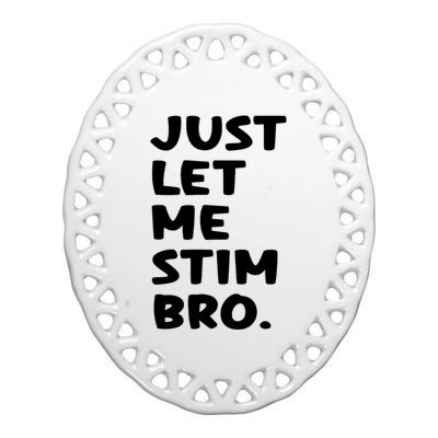 Just Let Me Stim Bro Ceramic Oval Ornament