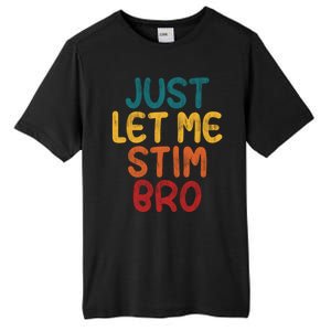 Just Let Me Stim Bro Autistic Funny Autism Awareness Tall Fusion ChromaSoft Performance T-Shirt