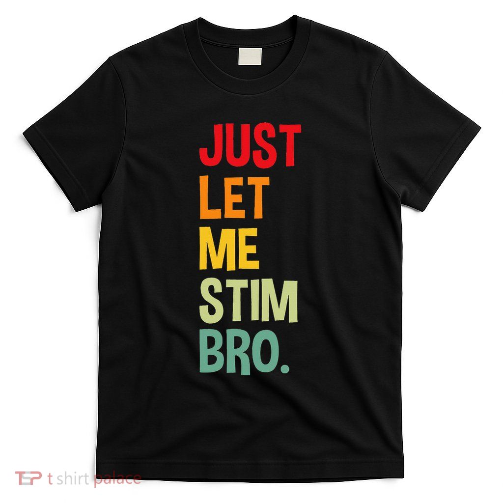 Just Let Me Stim Bro Funny Autism Awareness Autism T-Shirt