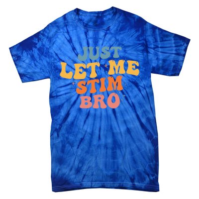 Just Let Me Stim Bro Autistic Vintage Retro Autism Awareness Meaningful Gift Tie-Dye T-Shirt