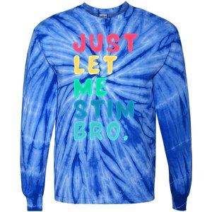 Just Let Me Stim Bro Cute Gift Tie-Dye Long Sleeve Shirt