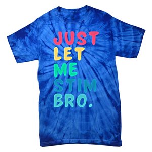 Just Let Me Stim Bro Cute Gift Tie-Dye T-Shirt