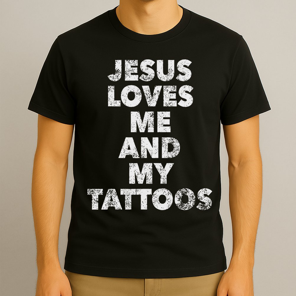 Jesus Loves Me And My Tattoos Christian Tattooed Believer T-Shirt