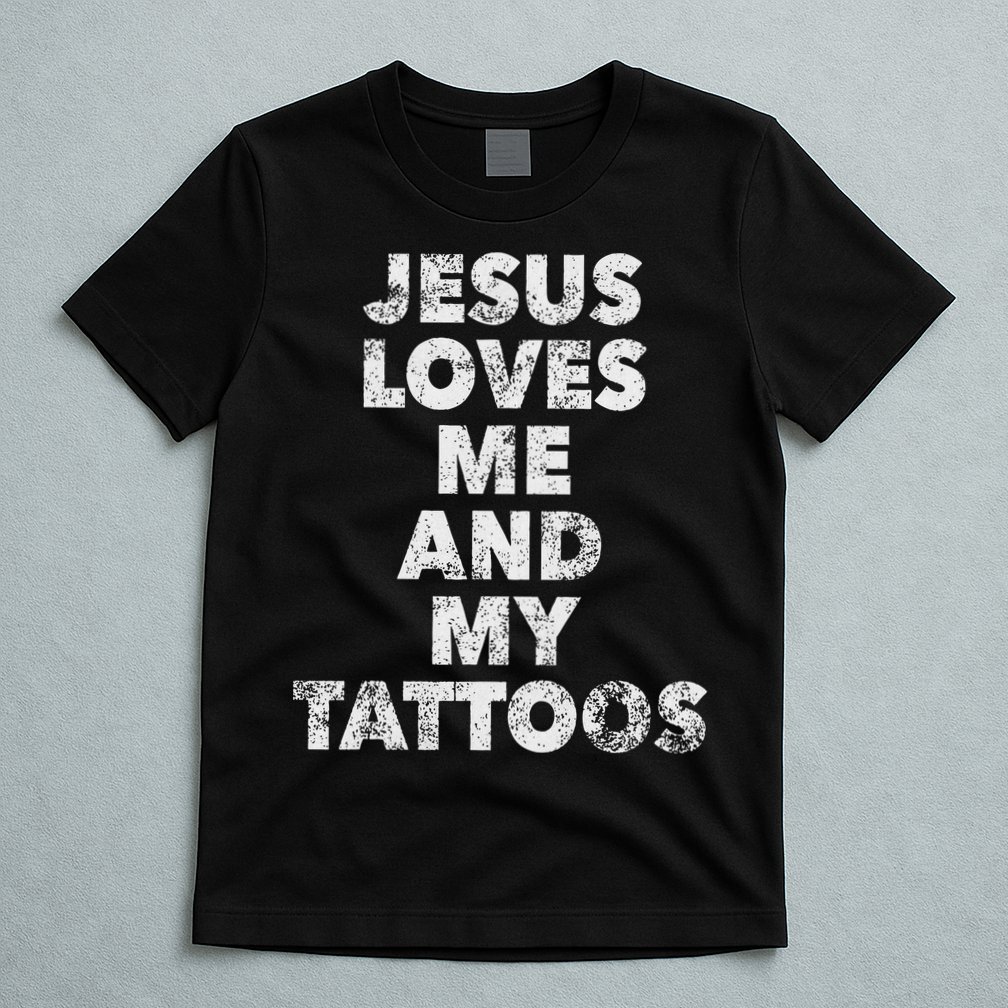 Jesus Loves Me And My Tattoos Christian Tattooed Believer T-Shirt