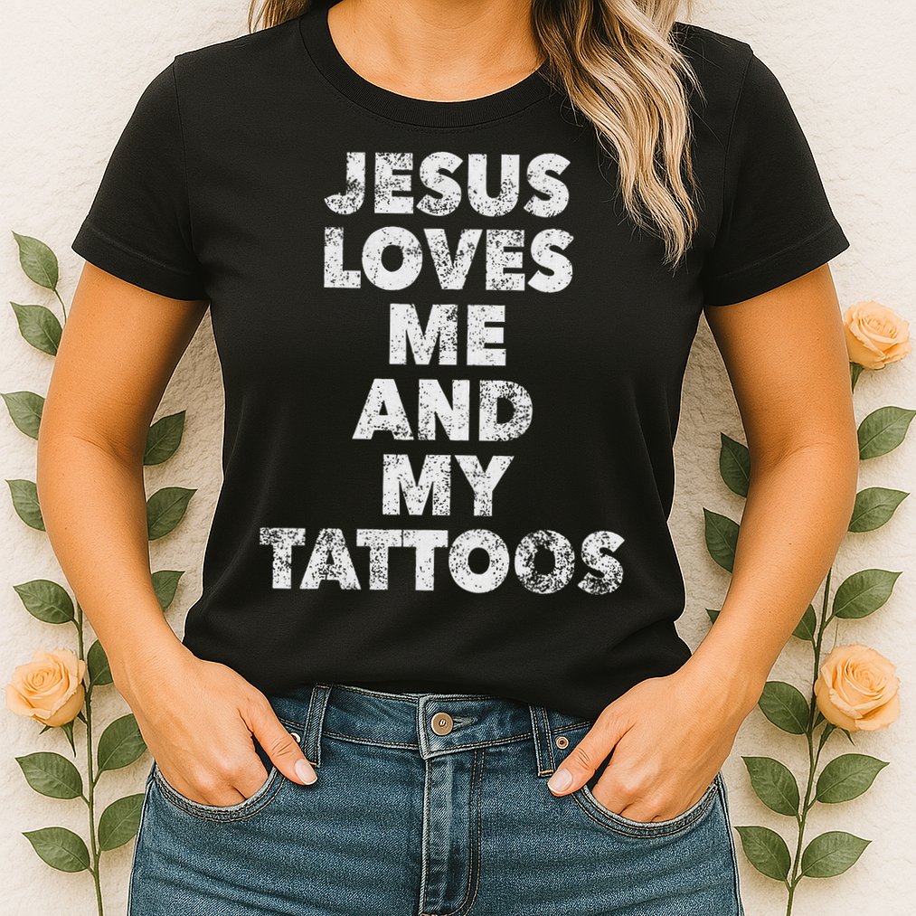 Jesus Loves Me And My Tattoos Christian Tattooed Believer Womens T-Shirt