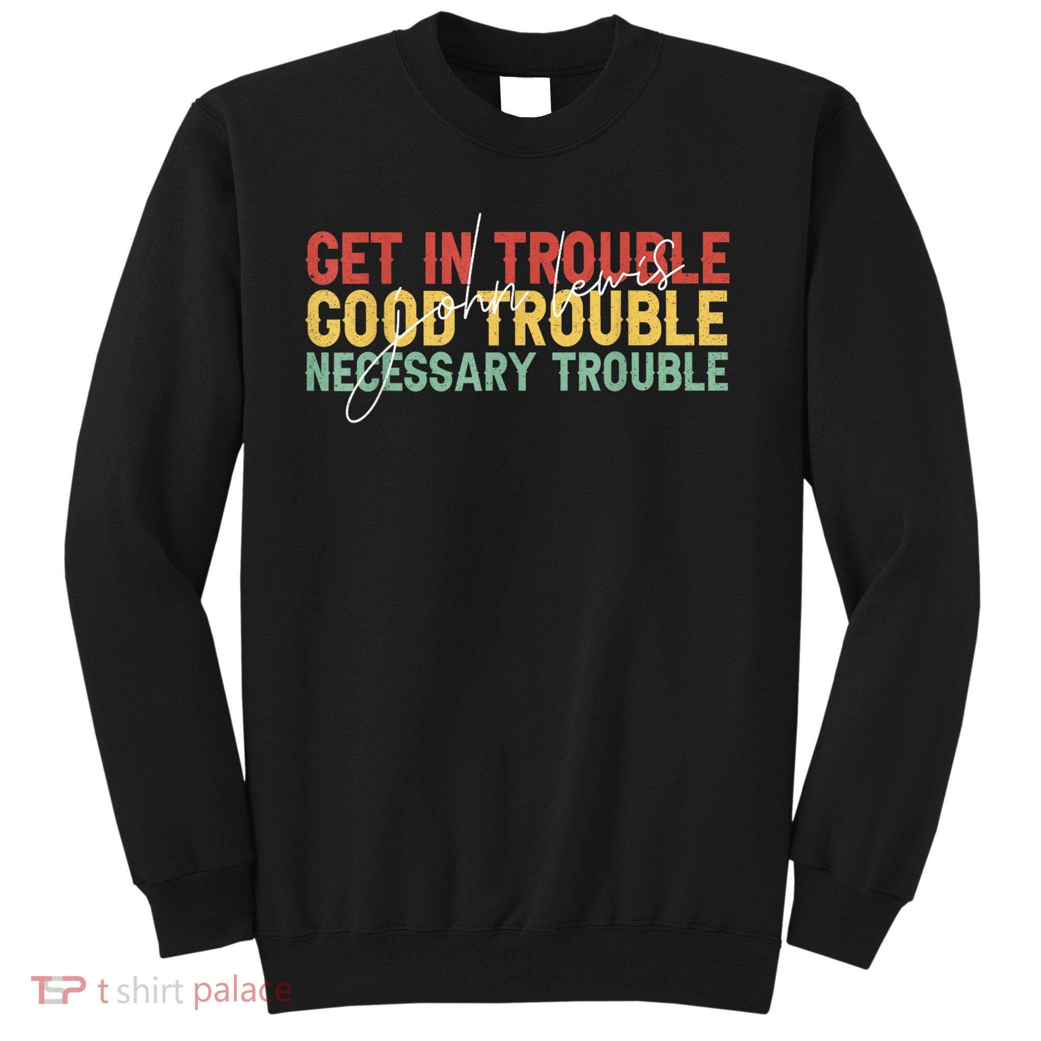 John Lewis Quote: Get In Good Necessary Trouble Civil Rights Sweatshirt