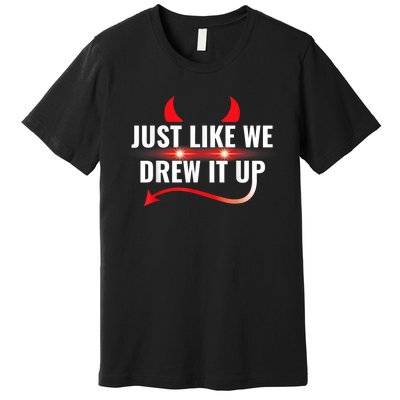 Just Like We Drew It Up Premium T-Shirt