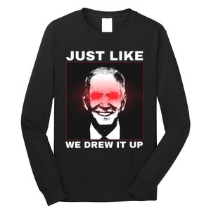 Just Like We Drew It Up Funny Sarcastic Joe Biden Long Sleeve Shirt