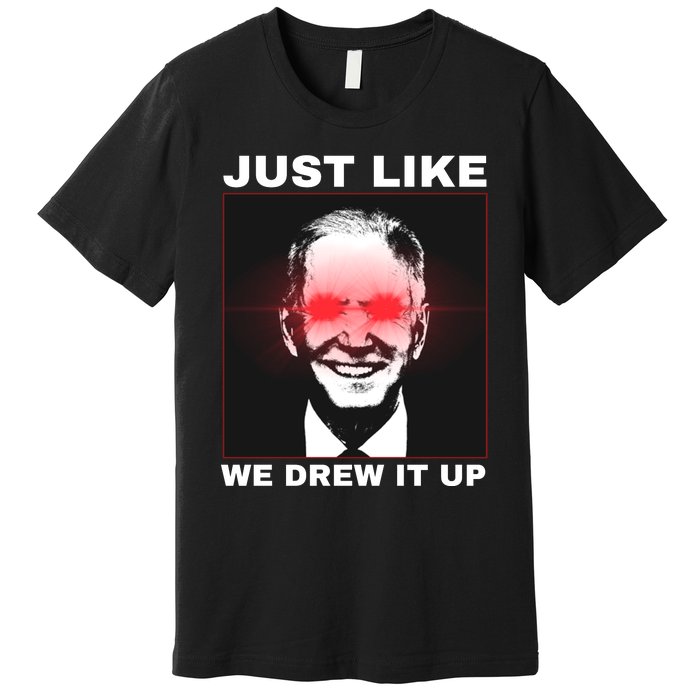 Just Like We Drew It Up Funny Sarcastic Joe Biden Premium T-Shirt