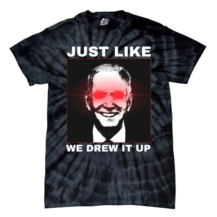 Just Like We Drew It Up Funny Sarcastic Joe Biden Tie-Dye T-Shirt