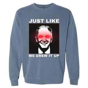 Just Like We Drew It Up Funny Sarcastic Joe Biden Garment-Dyed Sweatshirt