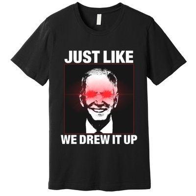Just Like We Drew It Up Funny Sarcastic Joe Biden Premium T-Shirt