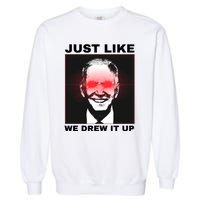 Just Like We Drew It Up Funny Sarcastic Joe Biden Garment-Dyed Sweatshirt