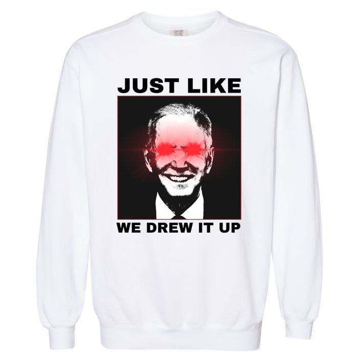 Just Like We Drew It Up Funny Sarcastic Joe Biden Garment-Dyed Sweatshirt