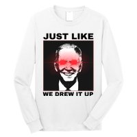 Just Like We Drew It Up Funny Sarcastic Joe Biden Long Sleeve Shirt