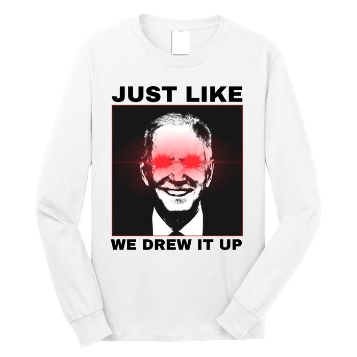 Just Like We Drew It Up Funny Sarcastic Joe Biden Long Sleeve Shirt