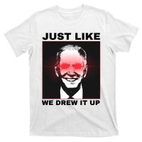 Just Like We Drew It Up Funny Sarcastic Joe Biden T-Shirt