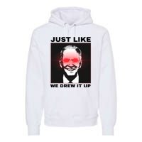 Just Like We Drew It Up Funny Sarcastic Joe Biden Premium Hoodie