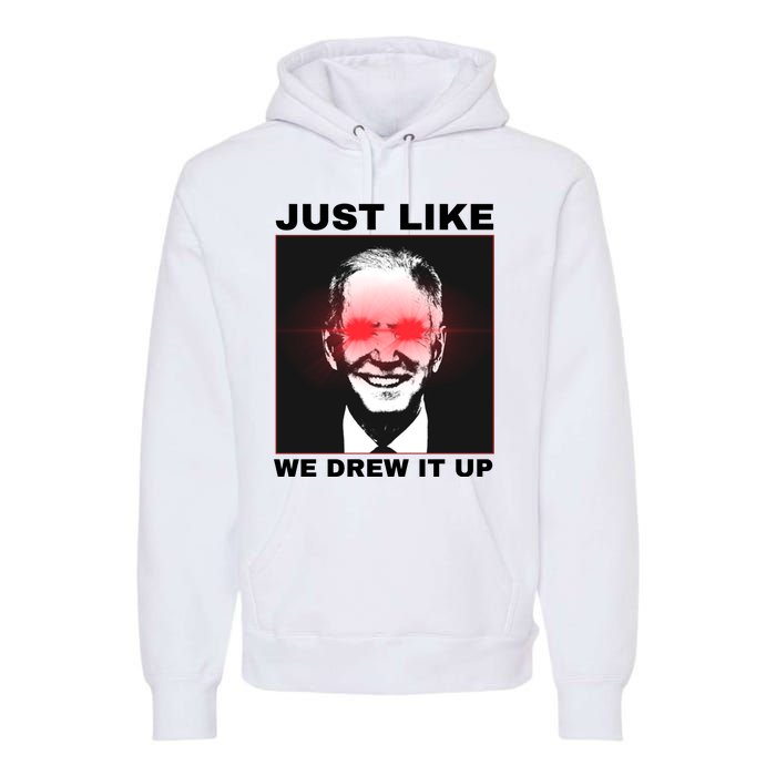 Just Like We Drew It Up Funny Sarcastic Joe Biden Premium Hoodie