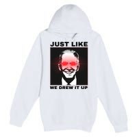 Just Like We Drew It Up Funny Sarcastic Joe Biden Premium Pullover Hoodie