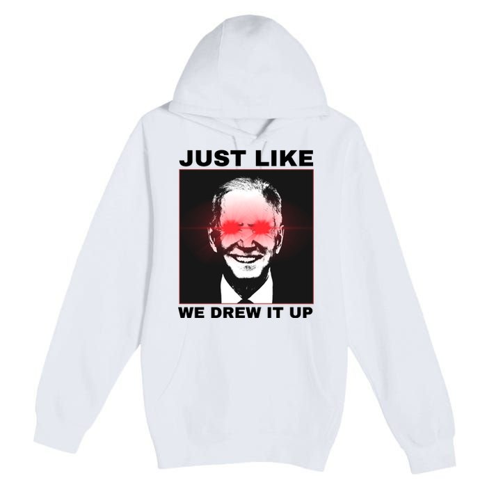 Just Like We Drew It Up Funny Sarcastic Joe Biden Premium Pullover Hoodie