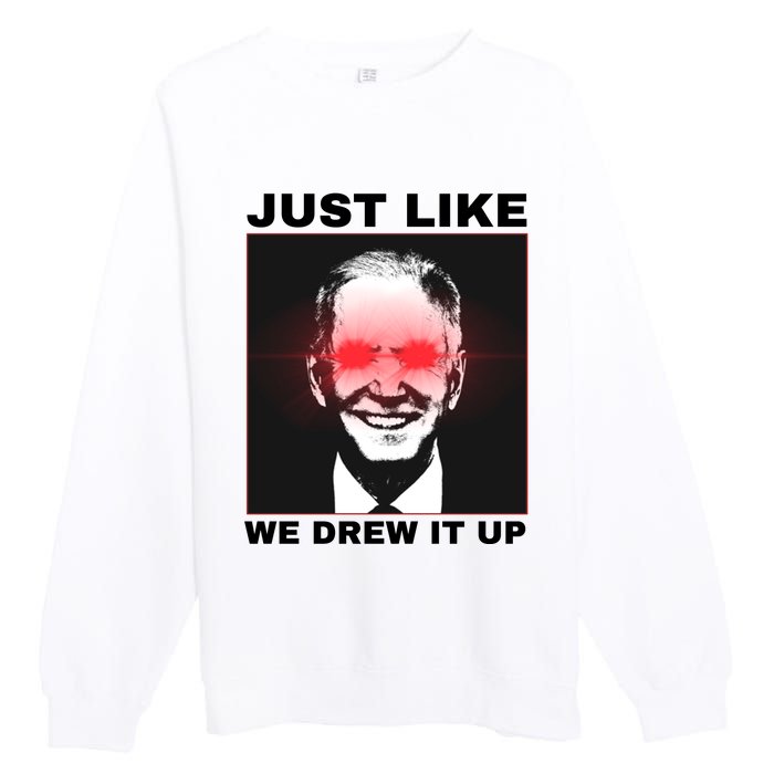 Just Like We Drew It Up Funny Sarcastic Joe Biden Premium Crewneck Sweatshirt